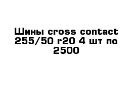 Шины cross contact 255/50 r20 4 шт по 2500